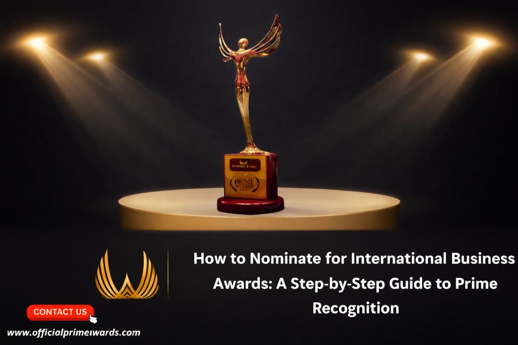 How to Nominate for International Business Awards: A Step-by-Step Guide to Prime Recognition