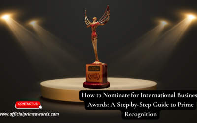 How to Nominate for International Business Awards: A Step-by-Step Guide to Prime Recognition